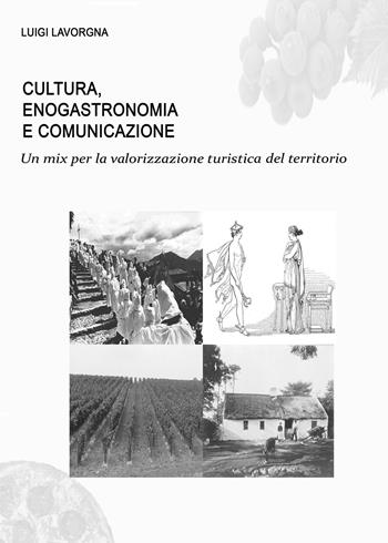 Cultura, enogastronomia e comunicazione. Un mix per la valorizzazione turistica del territorio - Luigi Lavorgna - Libro Youcanprint 2017, Youcanprint Self-Publishing | Libraccio.it