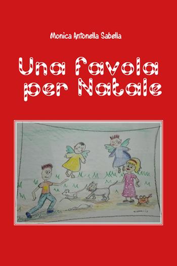 Una favola per Natale - Monica Antonella Sabella - Libro Youcanprint 2017, Youcanprint Self-Publishing | Libraccio.it