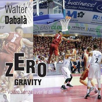 Zero gravity. Volare senza aver le ali. Ediz. illustrata - Walter Dabalà - Libro Youcanprint 2017, Youcanprint Self-Publishing | Libraccio.it
