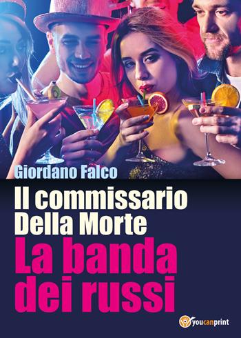 La banda dei russi. Il commissario Della Morte - Giordano Falco - Libro Youcanprint 2017, Youcanprint Self-Publishing | Libraccio.it