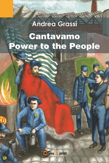 Cantavamo «Power to the people» - Andrea Grassi - Libro Youcanprint 2017, Youcanprint Self-Publishing | Libraccio.it