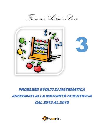 Problemi svolti di matematica assegnati alla maturità scientifica. Vol. 3: Dal 2013 al 2017. - Francesco Antonio Russo - Libro Youcanprint 2017, Youcanprint Self-Publishing | Libraccio.it