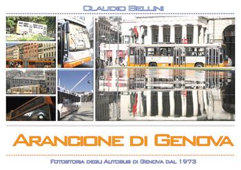 Arancione di Genova. Fotostoria degli autobus di Genova dal 1973. Ediz. illustrata - Claudio Bellini - Libro Youcanprint 2017, Youcanprint Self-Publishing | Libraccio.it
