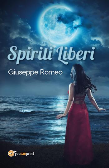 Spiriti liberi - Giuseppe Romeo - Libro Youcanprint 2017, Youcanprint Self-Publishing | Libraccio.it