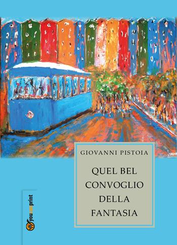 Quel bel convoglio della fantasia - Giovanni Pistoia - Libro Youcanprint 2017, Youcanprint Self-Publishing | Libraccio.it
