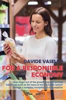 For a responsible economy. How to get out of the growth trap and put the individuals back at the heart of the economic system through a veritable revolution of consumism - Davide Vasello - Libro Youcanprint 2017, Youcanprint Self-Publishing | Libraccio.it