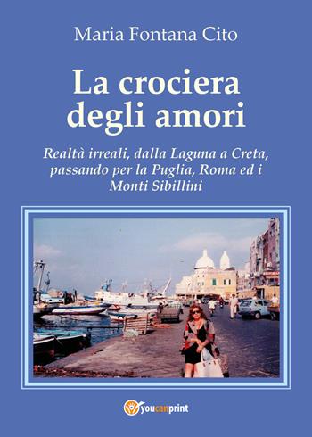 La crociera degli amori. Realtà irreali, dalla Laguna a Creta, passando per la Puglia, Roma ed i Monti Sibillini - Maria Fontana Cito - Libro Youcanprint 2017, Youcanprint Self-Publishing | Libraccio.it