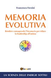 Memoria evolutiva. Rendere consapevole l'inconscio per ridare la leadership all'anima