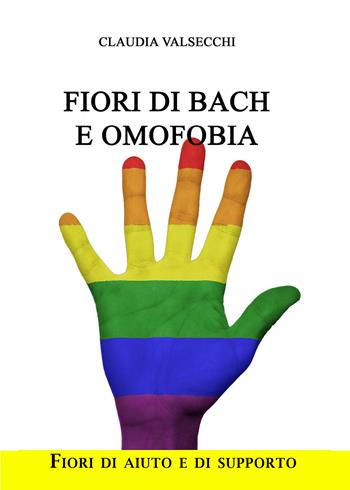 Fiori di Bach e omofobia. Fiori di aiuto e di supporto - Claudia Valsecchi - Libro Youcanprint 2017, Youcanprint Self-Publishing | Libraccio.it