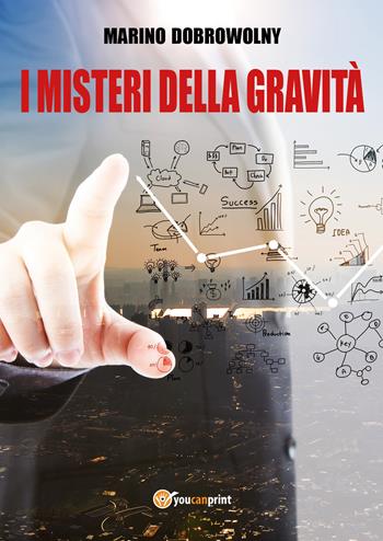 I misteri della gravità - Marino Dobrowolny - Libro Youcanprint 2017, Youcanprint Self-Publishing | Libraccio.it