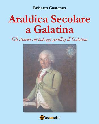 Araldica secolare a Galatina - Roberto Costanzo - Libro Youcanprint 2017, Youcanprint Self-Publishing | Libraccio.it
