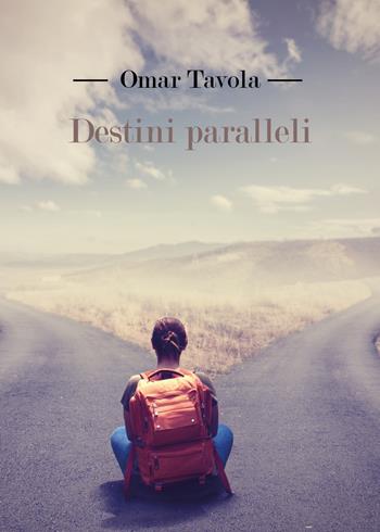Destini paralleli - Omar Tavola - Libro Youcanprint 2017, Youcanprint Self-Publishing | Libraccio.it