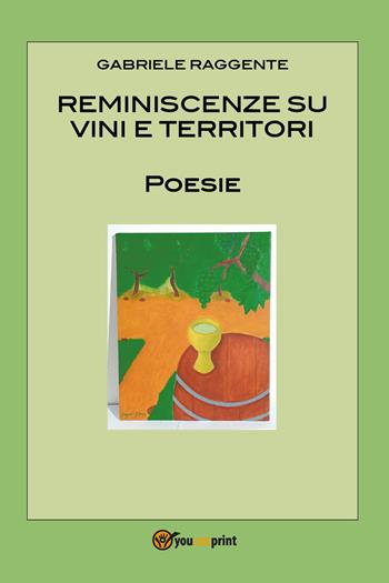 Reminiscenze su vini e territori - Gabriele Raggente - Libro Youcanprint 2017, Youcanprint Self-Publishing | Libraccio.it