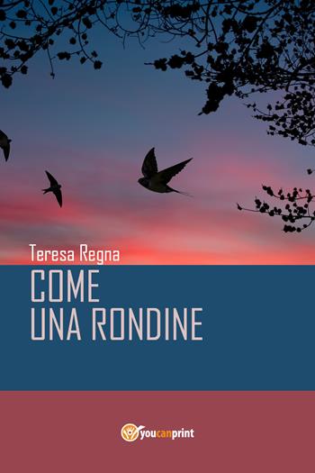 Come una rondine - Teresa Regna - Libro Youcanprint 2017, Youcanprint Self-Publishing | Libraccio.it