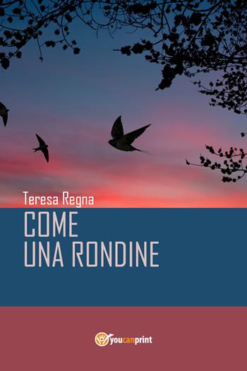 Come una rondine - Teresa Regna - Libro Youcanprint 2017, Youcanprint Self-Publishing | Libraccio.it
