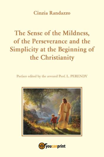 The sense of the mildness, of the perseverance and the simplicity at the beginning of the christianity - Cinzia Randazzo - Libro Youcanprint 2017, Youcanprint Self-Publishing | Libraccio.it