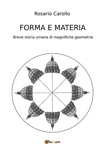 Forma e materia. Breve storia umana di magnifiche geometrie - Rosario Carollo - Libro Youcanprint 2017, Youcanprint Self-Publishing | Libraccio.it