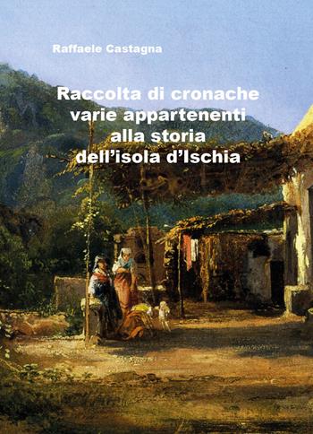 Raccolta di varie cronache appartenenti alla storia dell'isola d'Ischia - Raffaele Castagna - Libro Youcanprint 2017, Youcanprint Self-Publishing | Libraccio.it