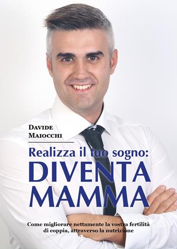 Realizza il tuo sogno: diventa mamma - Davide Maiocchi - Libro Youcanprint 2017, Youcanprint Self-Publishing | Libraccio.it