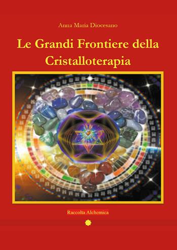 Le grandi frontiere della cristalloterapia - Anna Maria Diocesano - Libro Youcanprint 2018, Youcanprint Self-Publishing | Libraccio.it