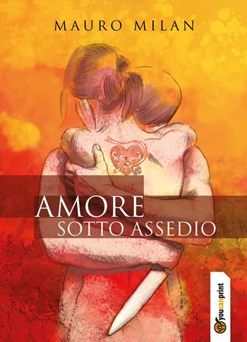 Amore sotto assedio - Mauro Milan - Libro Youcanprint 2017, Youcanprint Self-Publishing | Libraccio.it