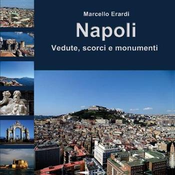 Napoli. Vedute, scorci e monumenti. Ediz. a colori - Marcello Erardi - Libro Youcanprint 2017, Youcanprint Self-Publishing | Libraccio.it