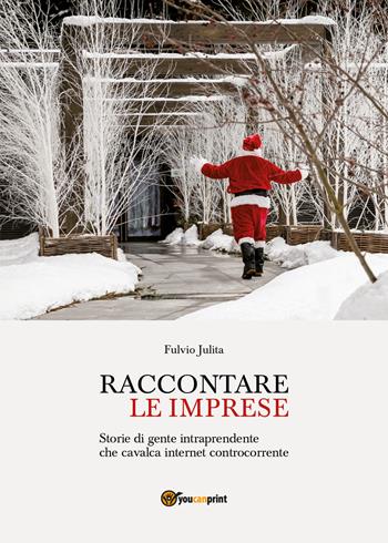 Raccontare le imprese - Fulvio Julita - Libro Youcanprint 2017, Youcanprint Self-Publishing | Libraccio.it