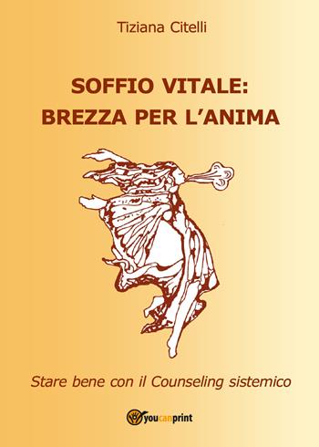 Soffio vitale: brezza per l'anima. Star bene con il counseling sistemico - Tiziana Citelli - Libro Youcanprint 2017, Youcanprint Self-Publishing | Libraccio.it