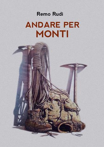 Andare per monti - Remo Rudi - Libro Youcanprint 2017, Youcanprint Self-Publishing | Libraccio.it