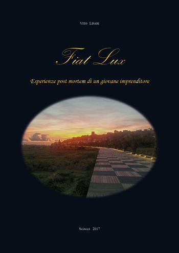 Fiat lux. Esperienze post mortem di un giovane imprenditore - Vito Lipari - Libro Youcanprint 2017, Youcanprint Self-Publishing | Libraccio.it