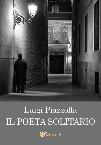 Il poeta solitario - Luigi Piazzolla - Libro Youcanprint 2017, Youcanprint Self-Publishing | Libraccio.it