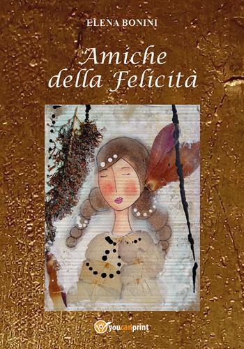 Amiche della felicità - Elena Bonini - Libro Youcanprint 2017, Youcanprint Self-Publishing | Libraccio.it