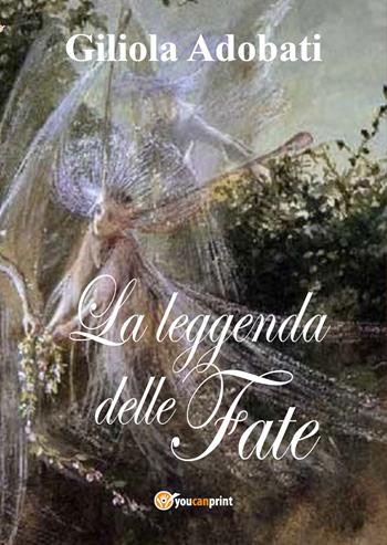 La leggenda delle fate - Giliola Adobati - Libro Youcanprint 2017, Youcanprint Self-Publishing | Libraccio.it