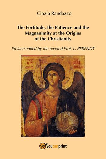 The fortitude, the patience and the magnanimity at the origins of the christianity - Cinzia Randazzo - Libro Youcanprint 2017, Youcanprint Self-Publishing | Libraccio.it