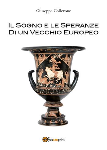 Il sogno e le speranze di un vecchio europeo - Giuseppe Collerone - Libro Youcanprint 2017, Youcanprint Self-Publishing | Libraccio.it