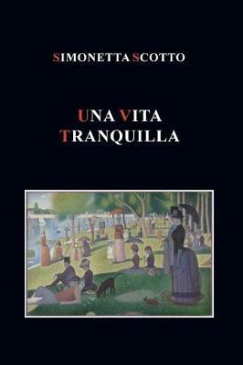 Una vita tranquilla - Simonetta Scotto - Libro Youcanprint 2017, Youcanprint Self-Publishing | Libraccio.it