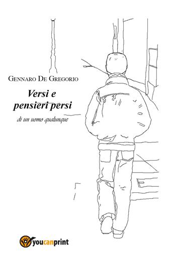 Versi e pensieri persi di un uomo qualunque - Gennaro De Gregorio - Libro Youcanprint 2017, Youcanprint Self-Publishing | Libraccio.it