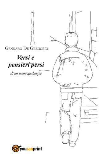Versi e pensieri persi di un uomo qualunque - Gennaro De Gregorio - Libro Youcanprint 2017, Youcanprint Self-Publishing | Libraccio.it