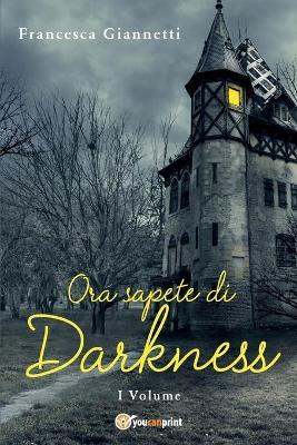 Ora sapete di Darkness - Francesca Giannetti - Libro Youcanprint 2017, Youcanprint Self-Publishing | Libraccio.it