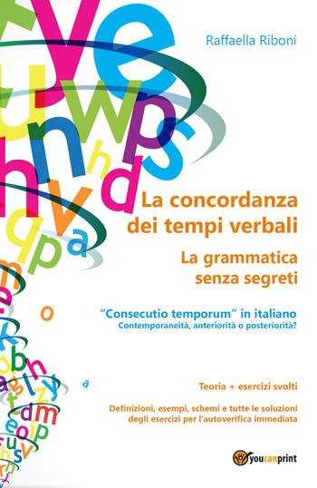 La concordanza dei tempi verbali. La grammatica senza segreti - Raffaella Riboni - Libro Youcanprint 2017, Youcanprint Self-Publishing | Libraccio.it