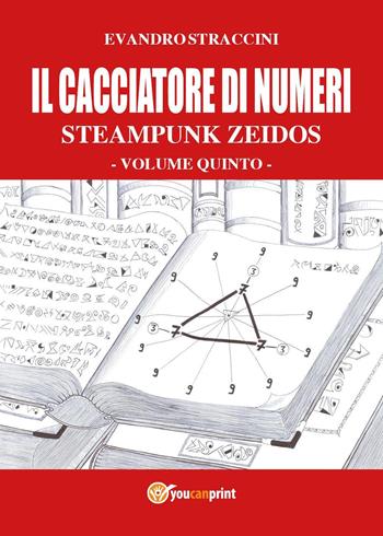 Il cacciatore di numeri. Steampunk zeidos. Vol. 5 - Evandro Straccini - Libro Youcanprint 2017, Youcanprint Self-Publishing | Libraccio.it
