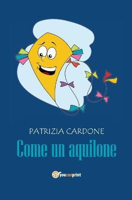 Come un aquilone - Patrizia Cardone - Libro Youcanprint 2017, Youcanprint Self-Publishing | Libraccio.it