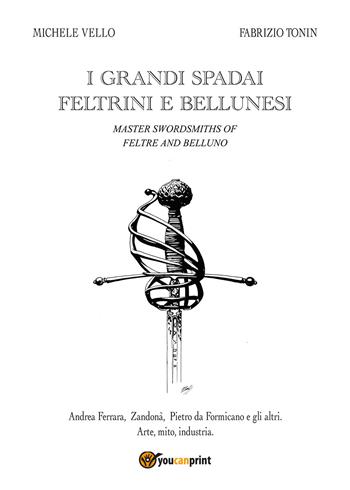 I grandi spadai feltrini e bellunesi - Michele Vello, Fabrizio Tonin - Libro Youcanprint 2017, Youcanprint Self-Publishing | Libraccio.it