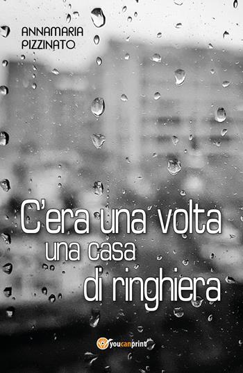 C'era una volta una casa di ringhiera - Annamaria Pizzinato - Libro Youcanprint 2017, Youcanprint Self-Publishing | Libraccio.it