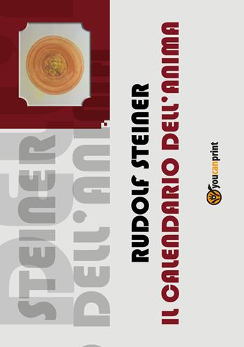 Il calendario dell'anima di Rudolf Steiner - Silvano Angelini - Libro Youcanprint 2017, Youcanprint Self-Publishing | Libraccio.it