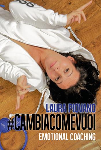 #cambiacomevuoi. Emotional coaching - Laura Piovano - Libro Youcanprint 2017, Youcanprint Self-Publishing | Libraccio.it