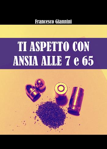 Ti aspetto con ansia alle 7 e 65 - Francesco Giannini - Libro Youcanprint 2017, Youcanprint Self-Publishing | Libraccio.it
