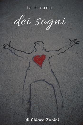 La strada dei sogni - Chiara Zanini - Libro Youcanprint 2017, Youcanprint Self-Publishing | Libraccio.it