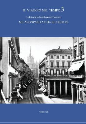 Il viaggio nel tempo. Le foto più belle dalla pagina Facebook «Milano sparita e da ricordare». Ediz. illustrata. Vol. 3  - Libro Youcanprint 2017, Youcanprint Self-Publishing | Libraccio.it