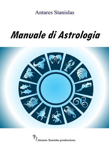 Manuale di astrologia - Stanislas Antares - Libro Youcanprint 2017, Youcanprint Self-Publishing | Libraccio.it